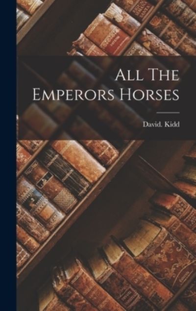 Cover for David Kidd · All the Emperors Horses (Book) (2022)