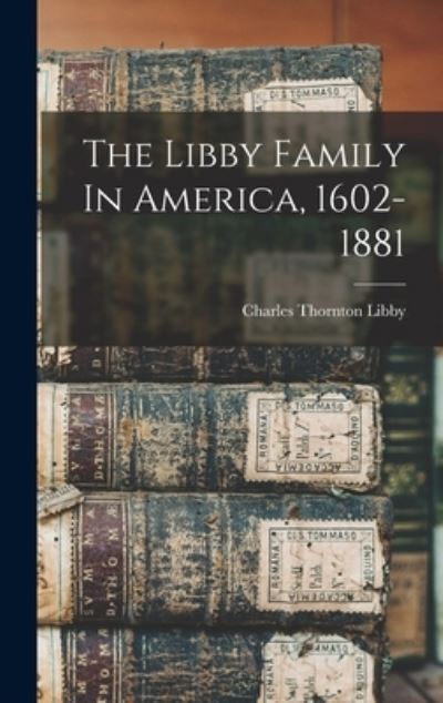 Cover for Charles Thornton 1861-1948 Libby · Libby Family in America, 1602-1881 (Book) (2022)