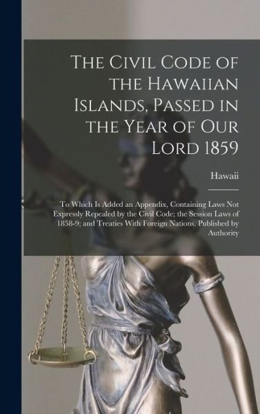 Cover for Hawaii · Civil Code of the Hawaiian Islands, Passed in the Year of Our Lord 1859 (Book) (2022)