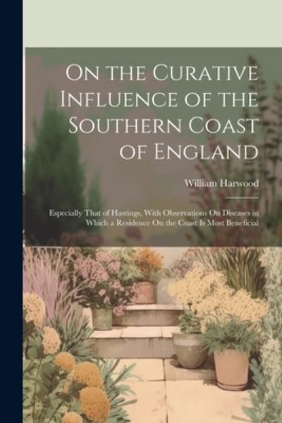 Cover for William Harwood · On the Curative Influence of the Southern Coast of England (Book) (2023)