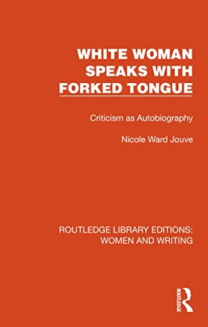 Nicole Ward Jouve · White Woman Speaks with Forked Tongue: Criticism as Autobiography - Routledge Library Editions: Women and Writing (Paperback Book) (2024)