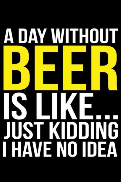 A Day Without Beer Is Like... Just Kidding I Have No Idea - James Anderson - Książki - Independently Published - 9781087277431 - 3 sierpnia 2019