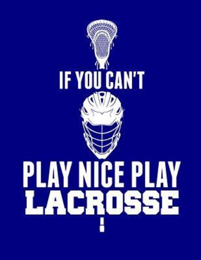 Cover for Kanig Designs · If You Can?t Play Nice Play Lacrosse (Paperback Book) (2019)