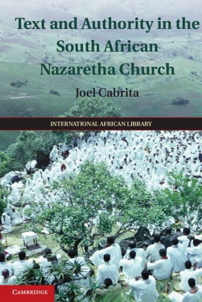 Cover for Cabrita, Joel (University of Cambridge) · Text and Authority in the South African Nazaretha Church - The International African Library (Hardcover Book) (2014)