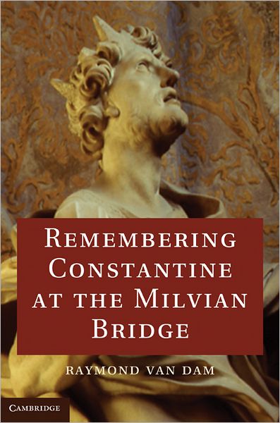 Cover for Van Dam, Raymond (University of Michigan, Ann Arbor) · Remembering Constantine at the Milvian Bridge (Hardcover Book) (2011)