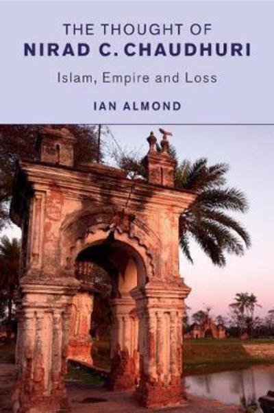 Cover for Ian Almond · The Thought of Nirad C. Chaudhuri: Islam, Empire and Loss (Paperback Book) (2018)