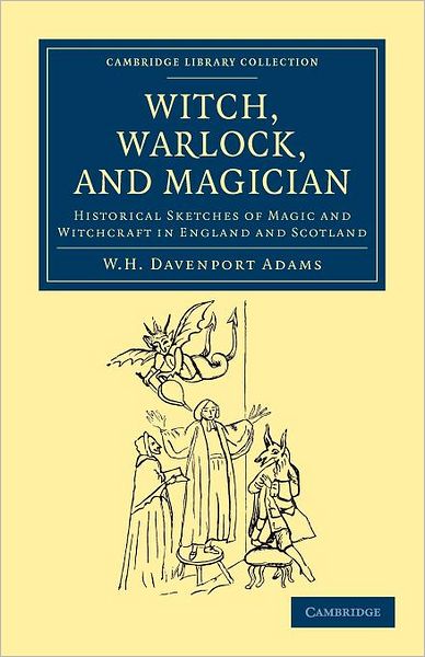 Cover for W. H. Davenport Adams · Witch, Warlock, and Magician: Historical Sketches of Magic and Witchcraft in England and Scotland - Cambridge Library Collection - Spiritualism and Esoteric Knowledge (Paperback Book) (2012)