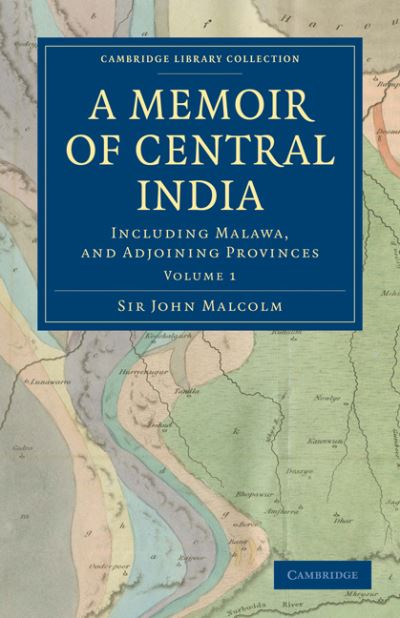 A Memoir of Central India: Including Malwa, and Adjoining Provinces - Cambridge Library Collection - South Asian History - John Malcolm - Livros - Cambridge University Press - 9781108172431 - 2 de junho de 2011