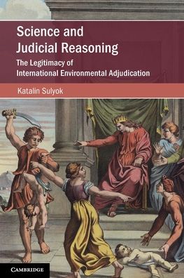 Cover for Katalin Sulyok · Science and Judicial Reasoning: The Legitimacy of International Environmental Adjudication - Cambridge Studies on Environment, Energy and Natural Resources Governance (Paperback Book) [New edition] (2022)