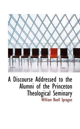 Cover for William Buell Sprague · A Discourse Addressed to the Alumni of the Princeton Theological Seminary (Pocketbok) (2009)