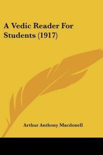 A Vedic Reader For Students (1917) - Arthur Anthony Macdonell - Books - Kessinger Publishing - 9781120134431 - September 24, 2009