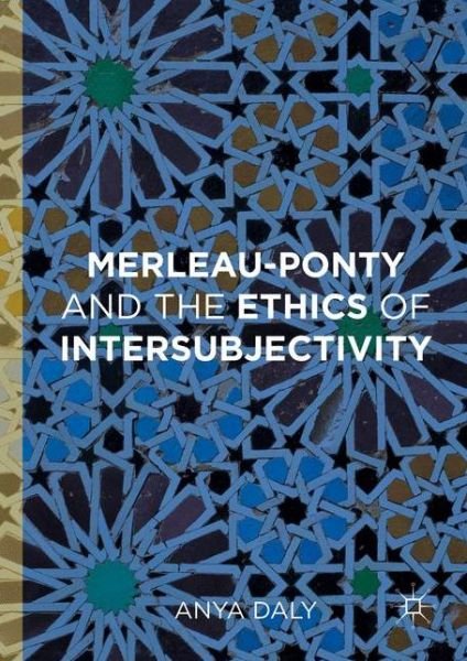 Cover for Anya Daly · Merleau-Ponty and the Ethics of Intersubjectivity (Innbunden bok) [1st ed. 2016 edition] (2016)