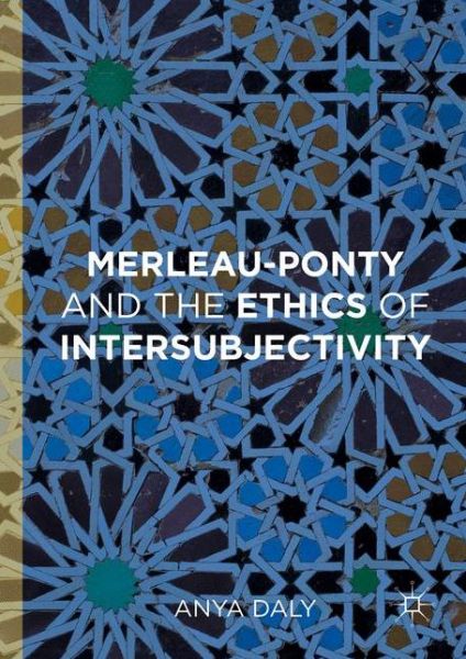 Cover for Anya Daly · Merleau-Ponty and the Ethics of Intersubjectivity (Gebundenes Buch) [1st ed. 2016 edition] (2016)