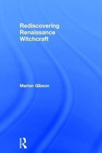 Cover for Gibson, Marion (University of Exeter, UK) · Rediscovering Renaissance Witchcraft (Innbunden bok) (2017)