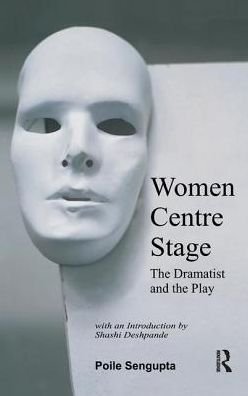 Cover for Poile Sengupta · Women Centre Stage: The Dramatist and the Play (Hardcover Book) (2016)