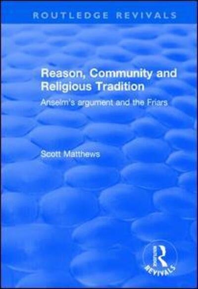 Cover for Scott Matthews · Reason, Community and Religious Tradition: Anselm's Argument and the Friars - Routledge Revivals (Paperback Book) (2019)