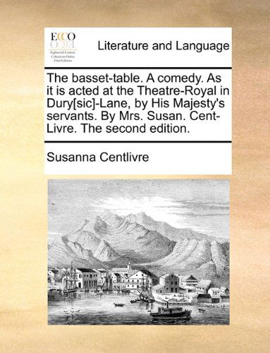 Cover for Susanna Centlivre · The Basset-table. a Comedy. As It is Acted at the Theatre-royal in Dury[sic]-lane, by His Majesty's Servants. by Mrs. Susan. Cent-livre. the Second Edition. (Paperback Book) (2010)