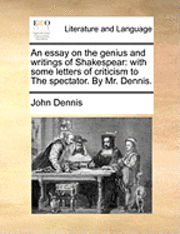 Cover for John Dennis · An Essay on the Genius and Writings of Shakespear: with Some Letters of Criticism to the Spectator. by Mr. Dennis. (Paperback Book) (2010)