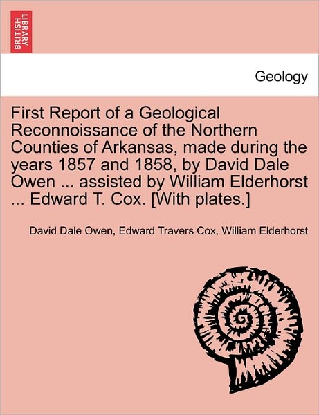 Cover for William Elderhorst · First Report of a Geological Reconnoissance of the Northern Counties of Arkansas, Made During the Years 1857 and 1858, by David Dale Owen ... Assisted ... Elderhorst ... Edward T. Cox. [with Plates.] (Paperback Book) (2011)