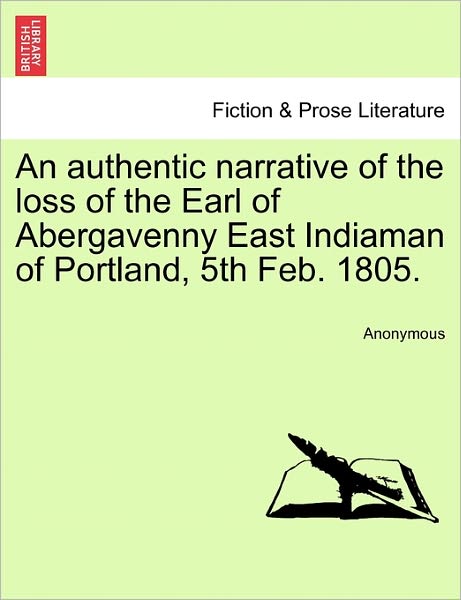 Cover for Anonymous · An Authentic Narrative of the Loss of the Earl of Abergavenny East Indiaman of Portland, 5th Feb. 1805. (Paperback Book) (2011)
