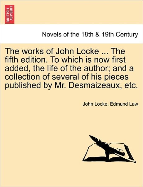 Cover for John Locke · The Works of John Locke. to Which is Now First Added, the Life of the Author; and a Collection of Several of His Pieces Published by Mr. Desmaizeaux, Etc. (Paperback Bog) (2011)