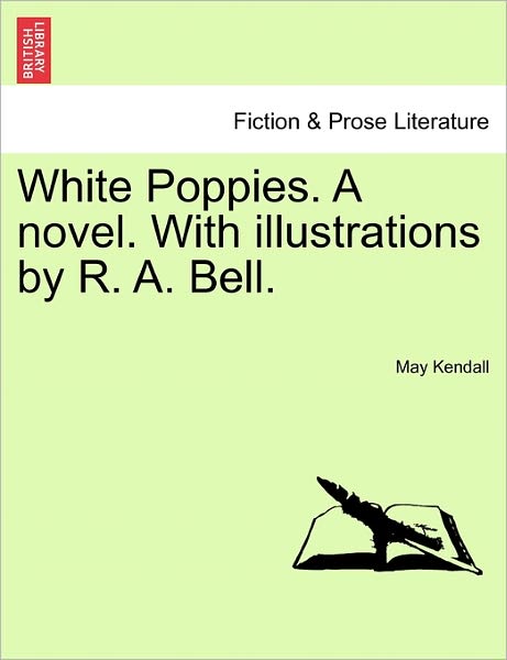 Cover for May Kendall · White Poppies. a Novel. with Illustrations by R. A. Bell. (Paperback Book) (2011)