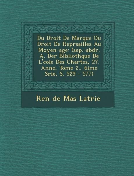 Cover for Ren · Du Droit De Marque Ou Droit De Repr Sailles Au Moyen-age: (Sep.-abdr. A. Der Biblioth Que De L' Cole Des Chartes, 27. Ann E, Tome 2., 6i Me S Rie, S. (Paperback Bog) (2012)