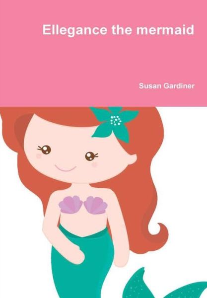 Cover for Susan Gardiner · Ellegance the Mermaid (Hardcover Book) (2017)