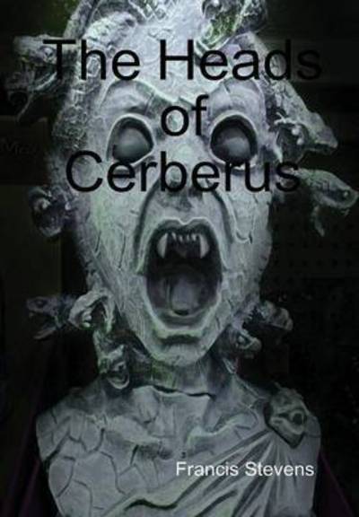 The Heads of Cerberus - Francis Stevens - Books - Lulu.com - 9781329025431 - March 29, 2015