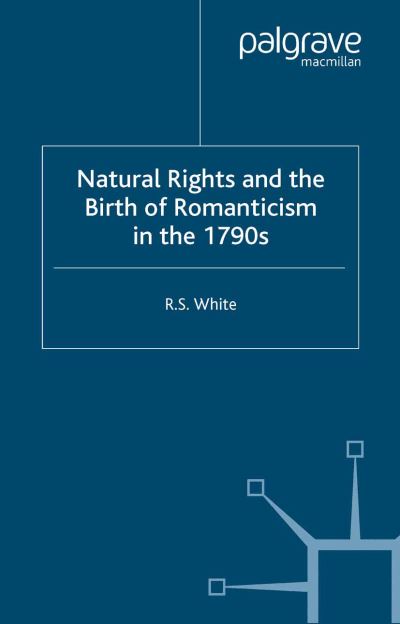 Cover for R. White · Natural Rights and the Birth of Romanticism in the 1790s (Paperback Book) [1st ed. 2005 edition] (2005)