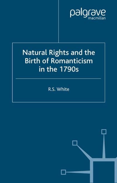Cover for R. White · Natural Rights and the Birth of Romanticism in the 1790s (Paperback Bog) [1st ed. 2005 edition] (2005)