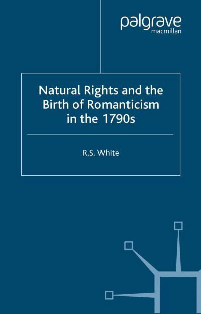 Cover for R. White · Natural Rights and the Birth of Romanticism in the 1790s (Taschenbuch) [1st ed. 2005 edition] (2005)