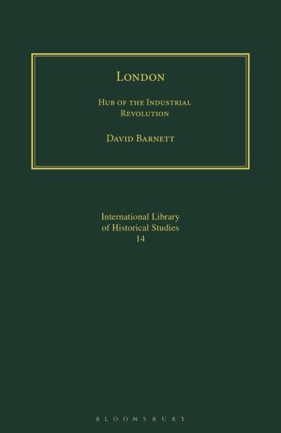 London: Hub of the Industrial Revolution - David Barnett - Books - Bloomsbury Publishing PLC - 9781350182431 - September 23, 2021