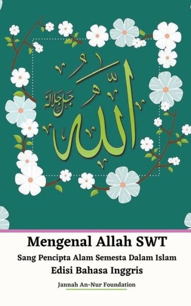 Cover for Jannah An-Nur Foundation · Mengenal Allah SWT Sang Pencipta Alam Semesta Dalam Islam Edisi Bahasa Inggris (Paperback Book) (2020)