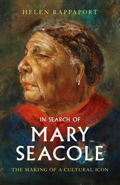 Cover for Helen Rappaport · In Search of Mary Seacole: The Making of a Cultural Icon (Gebundenes Buch) (2022)