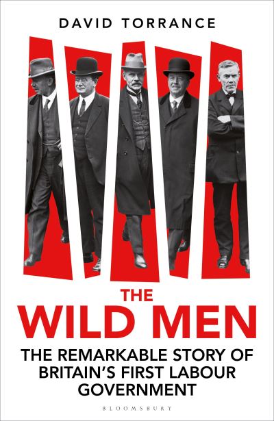 Cover for David Torrance · The Wild Men: The Remarkable Story of Britain's First Labour Government (Hardcover Book) [Unabridged edition] (2024)