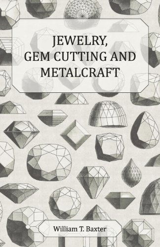 Jewelry Gem Cutting and Metalcraft - William T. Baxter - Książki - Wolfenden Press - 9781406724431 - 3 sierpnia 2007