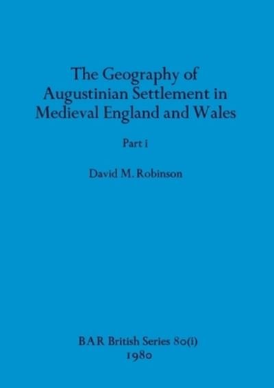 Cover for David M Robinson · The Geography of Augustinian Settlement in Medieval England and Wales, Part i : 80 (Paperback Book) (1980)