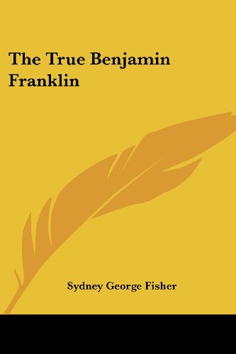 Cover for Sydney George Fisher · The True Benjamin Franklin (Paperback Book) (2006)