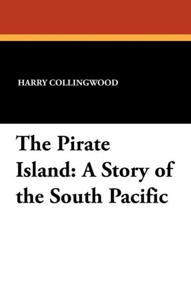 Cover for Harry Collingwood · The Pirate Island: a Story of the South Pacific (Taschenbuch) (2012)