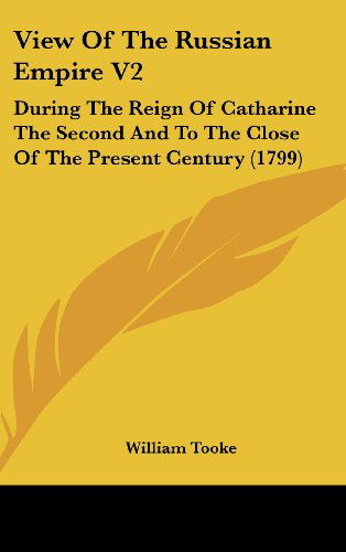 Cover for William Tooke · View of the Russian Empire V2: During the Reign of Catharine the Second and to the Close of the Present Century (1799) (Hardcover Book) (2008)