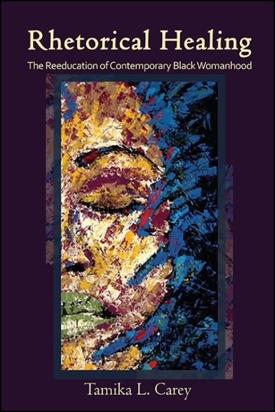 Rhetorical Healing - Tamika L. Carey - Books - SUNY Press - 9781438462431 - November 1, 2016