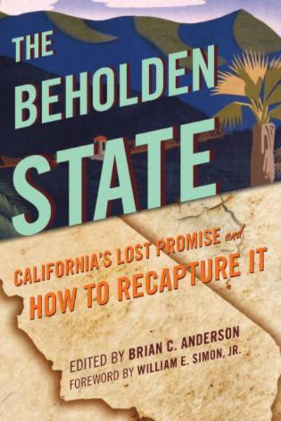Cover for Brian C Anderson · The Beholden State: California’s Lost Promise and How to Recapture It (Hardcover Book) (2013)