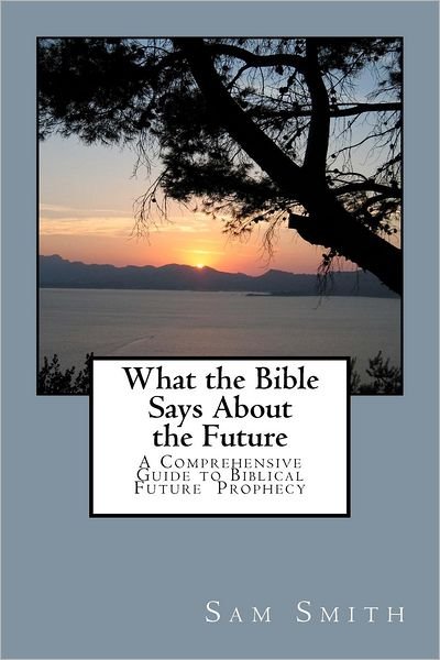 Cover for Sam A. Smith · What the Bible Says About the Future (Paperback Bog) (2011)