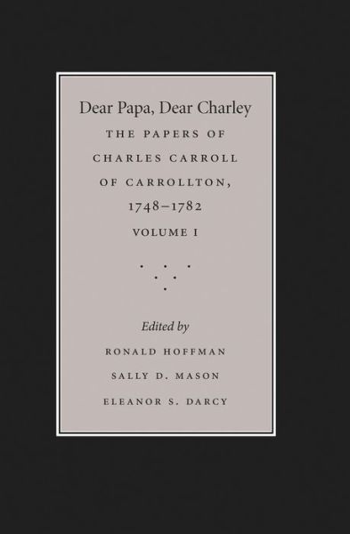 Cover for Ronald Hoffman · Dear Papa, Dear Charley The Peregrinations of a Revolutionary Aristocrat, As Told by Charles Carroll of Carrollton and His Father, Charles Carroll of Annapolis, with Sundry Observations on Bastardy, Child-Rearing, Romance, Matrimony, Commerce, Tobacco, Sl (Book) (2015)