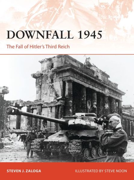 Downfall 1945: The Fall of Hitler’s Third Reich - Campaign - Zaloga, Steven J. (Author) - Książki - Bloomsbury Publishing PLC - 9781472811431 - 19 maja 2016