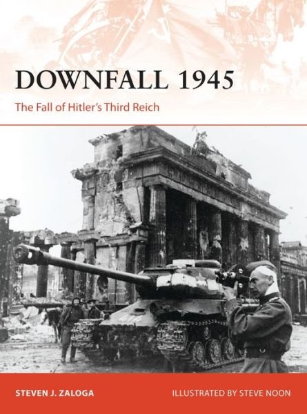 Cover for Zaloga, Steven J. (Author) · Downfall 1945: The Fall of Hitler’s Third Reich - Campaign (Paperback Bog) (2016)