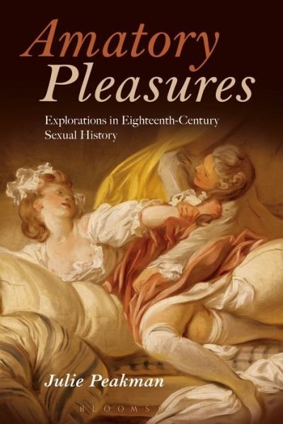 Cover for Peakman, Julie (Birkbeck, University of London, UK) · Amatory Pleasures: Explorations in Eighteenth-Century Sexual Culture (Hardcover bog) (2016)