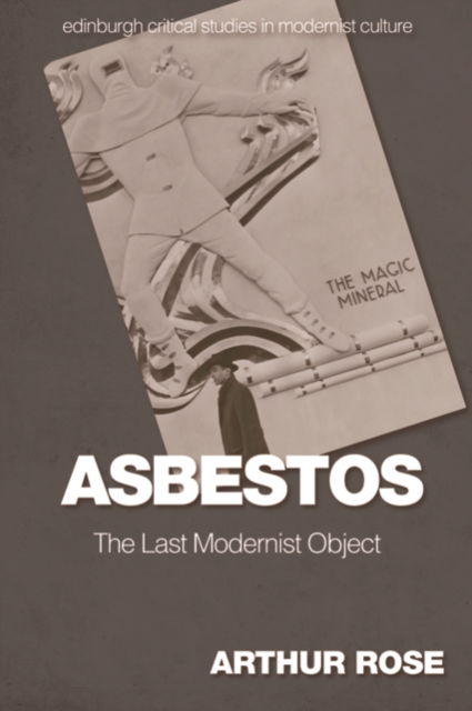 Cover for Arthur Rose · Asbestos   the Last Modernist Object - Edinburgh Critical Studies in Modernist Culture (Taschenbuch) (2024)