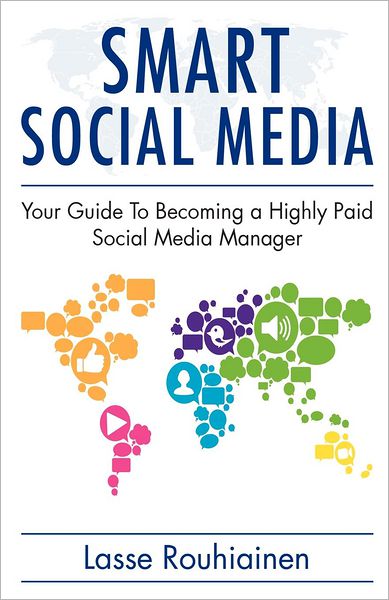 Cover for Lasse Rouhiainen · Smart Social Media: Your Guide to Becoming a Highly Paid Social Media Manager (Volume 1) (Paperback Book) (2012)